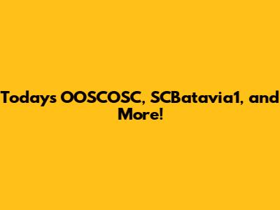 Today's OOSCOSC, SCBatavia1, and More!