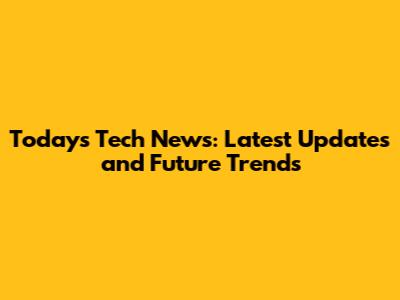 Today's Tech News: Latest Updates and Future Trends