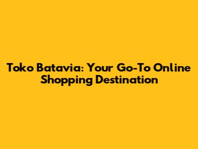 Toko Batavia: Your Go-To Online Shopping Destination