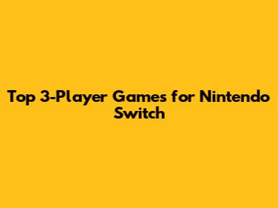 Top 3-Player Games for Nintendo Switch