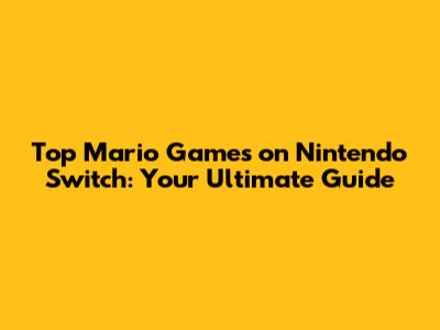 Top Mario Games on Nintendo Switch: Your Ultimate Guide