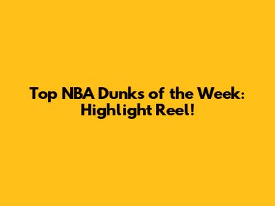 Top NBA Dunks of the Week: Highlight Reel!
