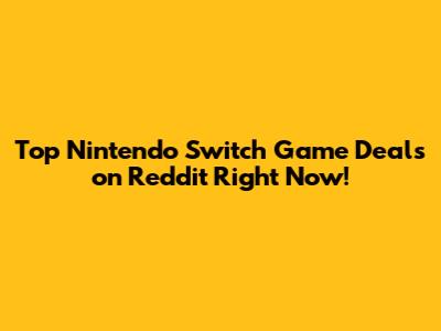 Top Nintendo Switch Game Deals on Reddit Right Now!