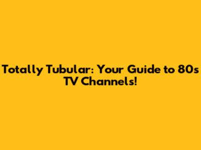 Totally Tubular: Your Guide to 80s TV Channels!