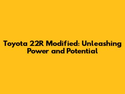 Toyota 22R Modified: Unleashing Power and Potential