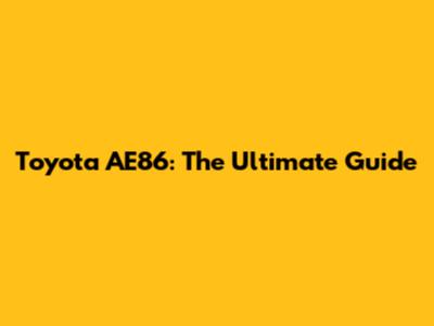 Toyota AE86: The Ultimate Guide