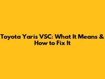 Toyota Yaris VSC: What It Means & How to Fix It