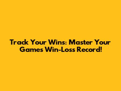 Track Your Wins: Master Your Game's Win-Loss Record!