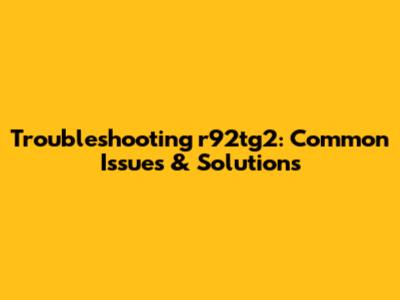 Troubleshooting r92tg2: Common Issues & Solutions