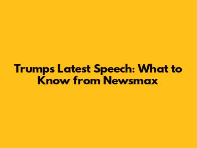 Trump's Latest Speech: What to Know from Newsmax