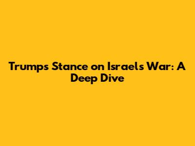 Trump's Stance on Israel's War: A Deep Dive