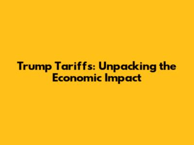 Trump Tariffs: Unpacking the Economic Impact