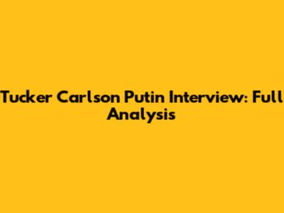 Tucker Carlson Putin Interview: Full Analysis