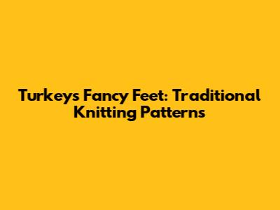 Turkey's Fancy Feet: Traditional Knitting Patterns