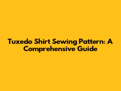 Tuxedo Shirt Sewing Pattern: A Comprehensive Guide