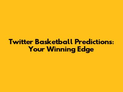 Twitter Basketball Predictions: Your Winning Edge