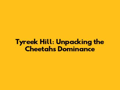 Tyreek Hill: Unpacking the Cheetah's Dominance