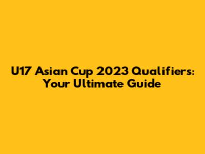 U17 Asian Cup 2023 Qualifiers: Your Ultimate Guide