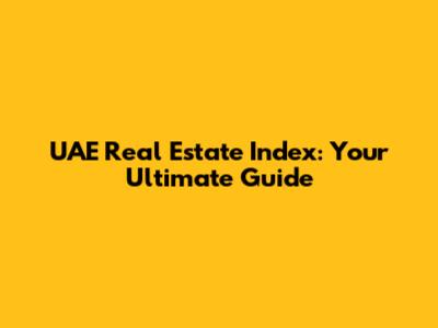 UAE Real Estate Index: Your Ultimate Guide