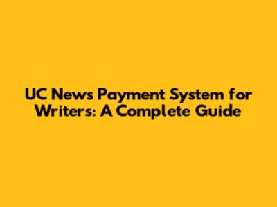 UC News Payment System for Writers: A Complete Guide
