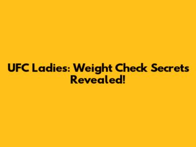 UFC Ladies: Weight Check Secrets Revealed!