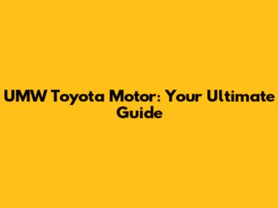 UMW Toyota Motor: Your Ultimate Guide