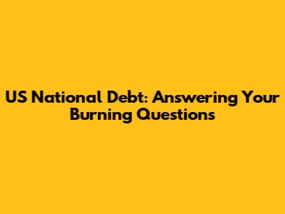 US National Debt: Answering Your Burning Questions