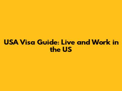 USA Visa Guide: Live and Work in the US