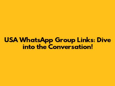 USA WhatsApp Group Links: Dive into the Conversation!