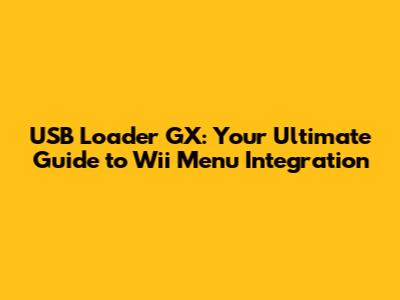 USB Loader GX: Your Ultimate Guide to Wii Menu Integration