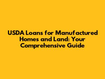 USDA Loans for Manufactured Homes and Land: Your Comprehensive Guide
