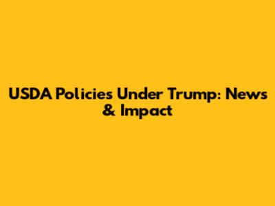 USDA Policies Under Trump: News & Impact