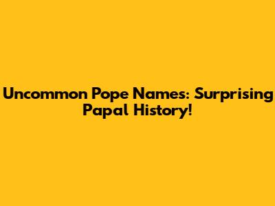 Uncommon Pope Names: Surprising Papal History!
