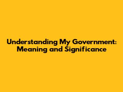 Understanding "My Government": Meaning and Significance