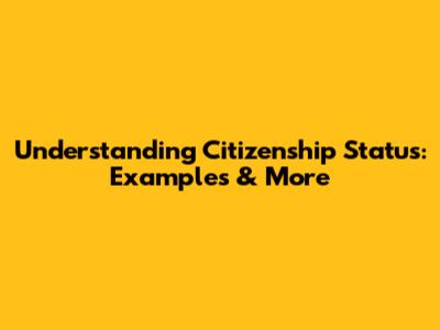 Understanding Citizenship Status: Examples & More