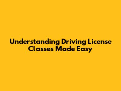 Understanding Driving License Classes Made Easy