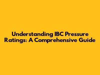 Understanding IBC Pressure Ratings: A Comprehensive Guide