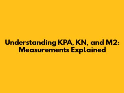 Understanding KPA, KN, and M2: Measurements Explained