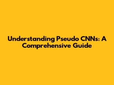 Understanding Pseudo CNNs: A Comprehensive Guide