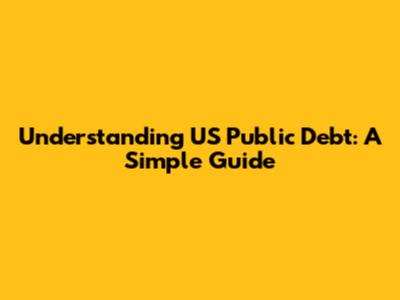 Understanding US Public Debt: A Simple Guide