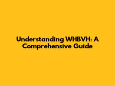Understanding WHBVH: A Comprehensive Guide