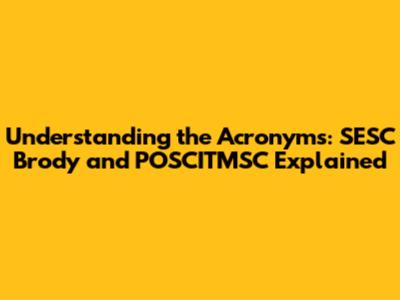 Understanding the Acronyms: SESC Brody and POSCITMSC Explained