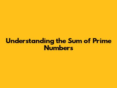 Understanding the Sum of Prime Numbers