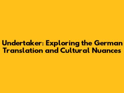 Undertaker: Exploring the German Translation and Cultural Nuances