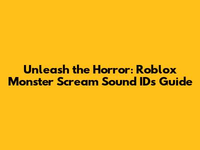Unleash the Horror: Roblox Monster Scream Sound IDs Guide