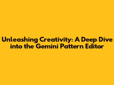 Unleashing Creativity: A Deep Dive into the Gemini Pattern Editor