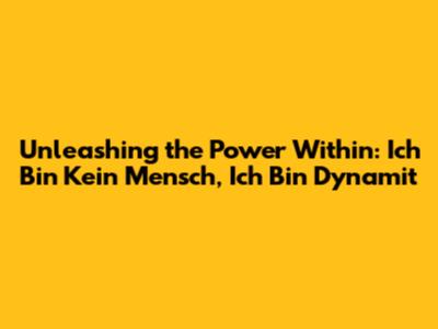 Unleashing the Power Within: 'Ich Bin Kein Mensch, Ich Bin Dynamit'