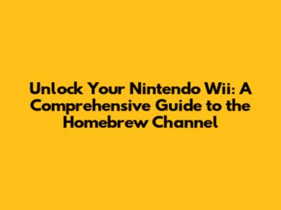 Unlock Your Nintendo Wii: A Comprehensive Guide to the Homebrew Channel