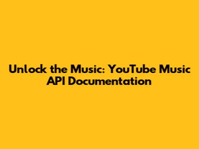 Unlock the Music: YouTube Music API Documentation