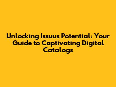 Unlocking Issuu's Potential: Your Guide to Captivating Digital Catalogs